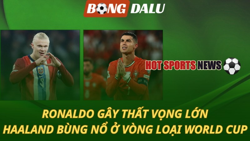 Ronaldo gây thất vọng – Haaland bùng nổ tại Vòng loại World Cup