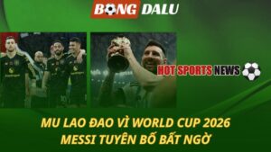 MU lao đao vì World Cup 2026